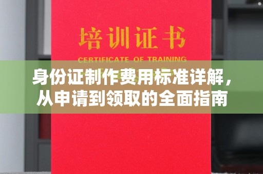 白河身份证制作费用标准详解，从申请到领取的全面指南