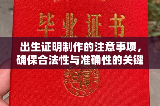 隆林出生证明制作的注意事项，确保合法性与准确性的关键步骤